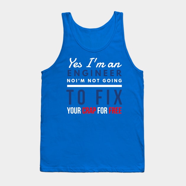 Yes, I'm an engineer. No, I'm not going to fix your crap for free. Tank Top by FunnyZone